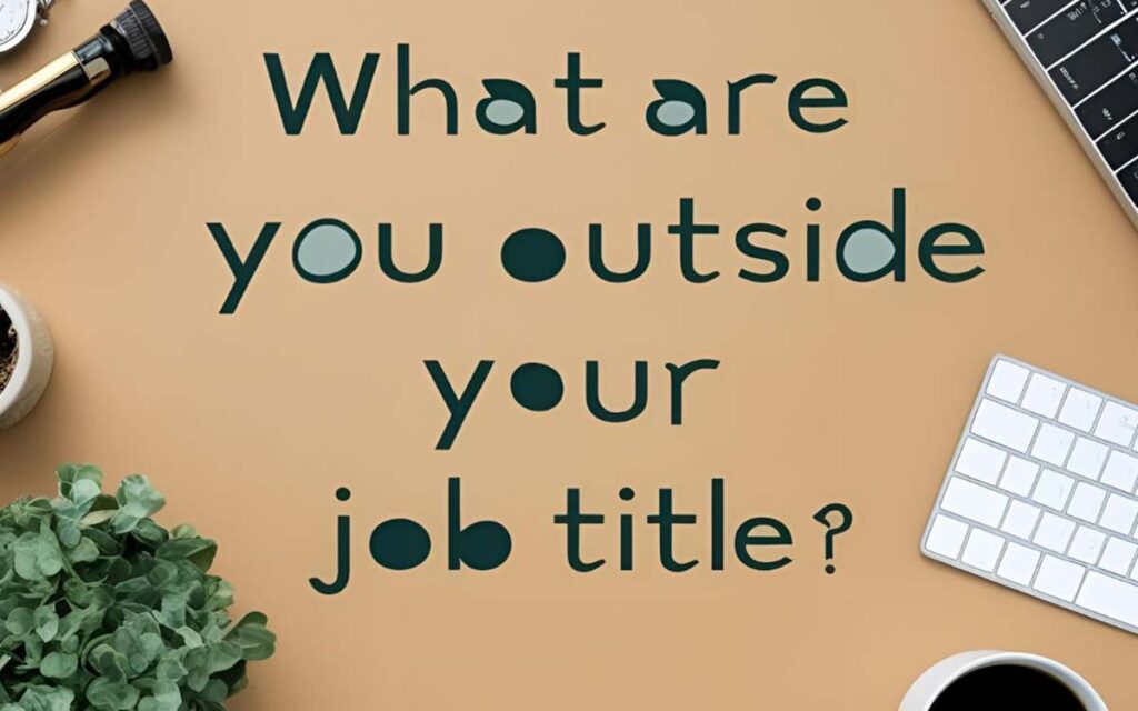 What Are You Outside Your Job Title?
